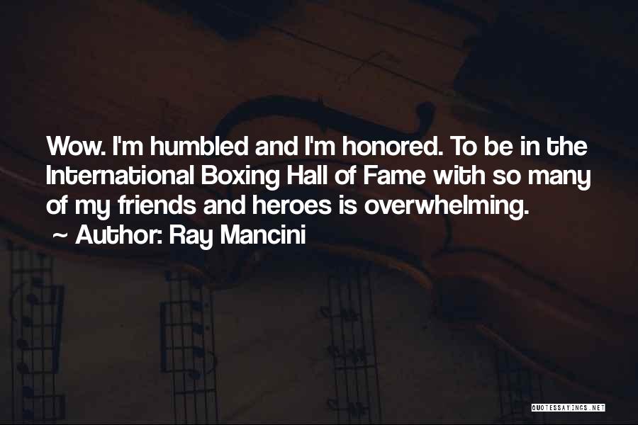 Ray Mancini Quotes: Wow. I'm Humbled And I'm Honored. To Be In The International Boxing Hall Of Fame With So Many Of My