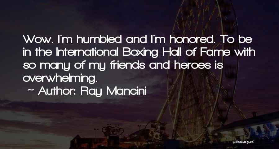 Ray Mancini Quotes: Wow. I'm Humbled And I'm Honored. To Be In The International Boxing Hall Of Fame With So Many Of My