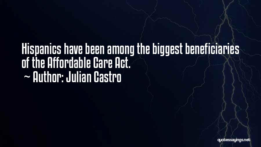 Julian Castro Quotes: Hispanics Have Been Among The Biggest Beneficiaries Of The Affordable Care Act.