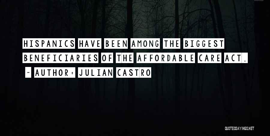 Julian Castro Quotes: Hispanics Have Been Among The Biggest Beneficiaries Of The Affordable Care Act.