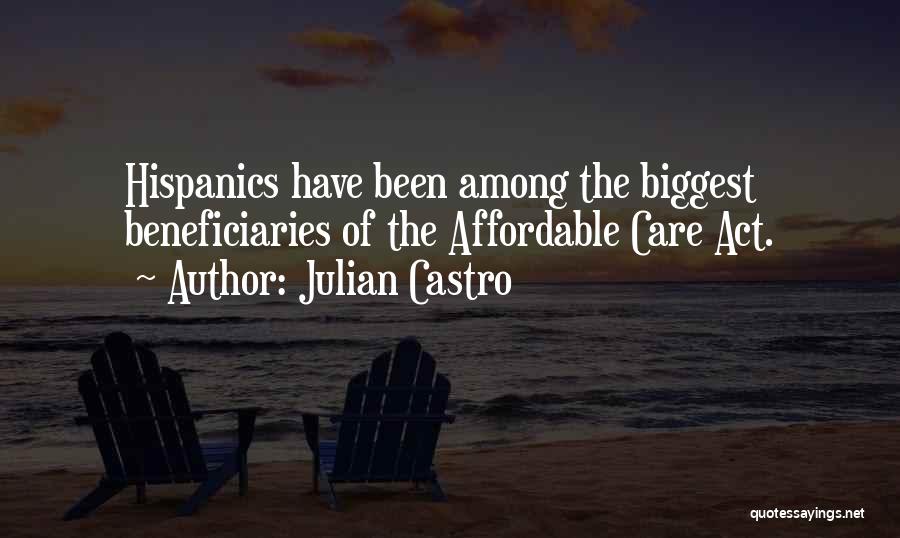 Julian Castro Quotes: Hispanics Have Been Among The Biggest Beneficiaries Of The Affordable Care Act.