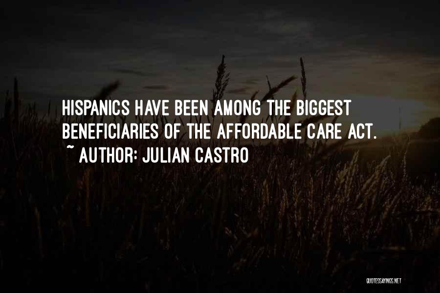 Julian Castro Quotes: Hispanics Have Been Among The Biggest Beneficiaries Of The Affordable Care Act.