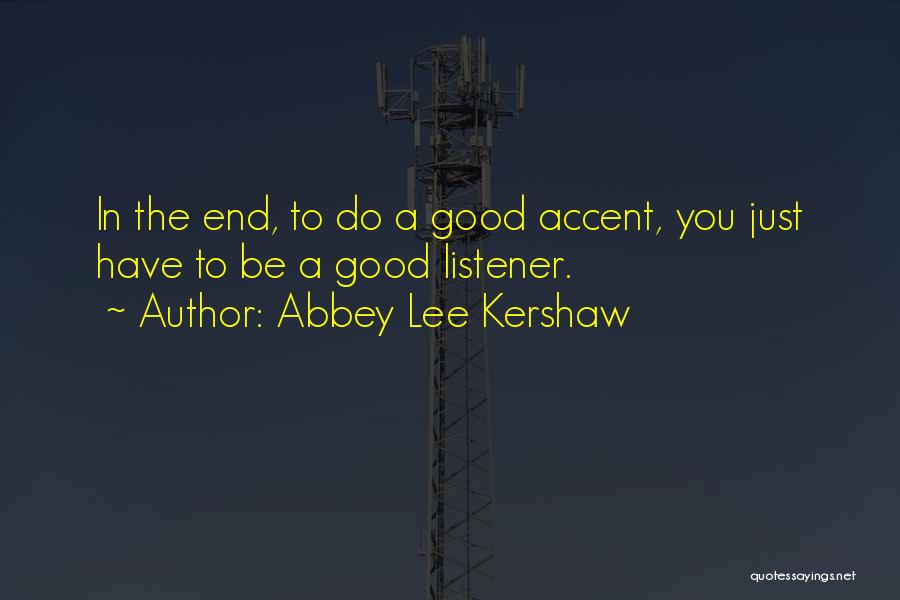 Abbey Lee Kershaw Quotes: In The End, To Do A Good Accent, You Just Have To Be A Good Listener.