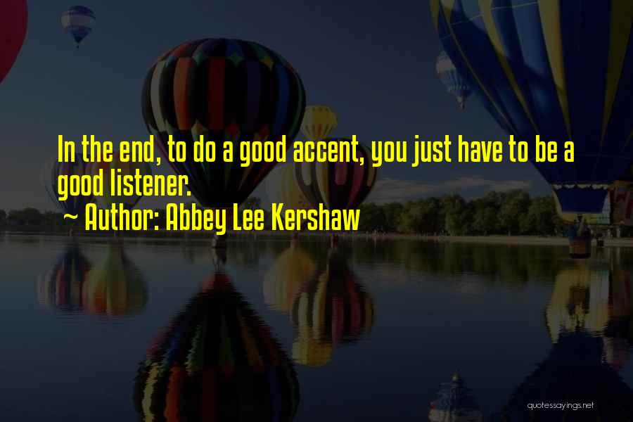 Abbey Lee Kershaw Quotes: In The End, To Do A Good Accent, You Just Have To Be A Good Listener.