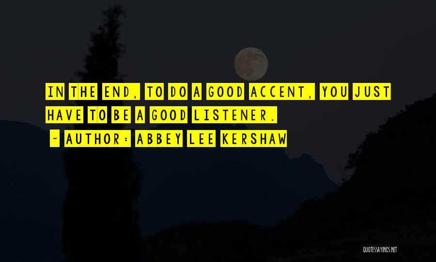 Abbey Lee Kershaw Quotes: In The End, To Do A Good Accent, You Just Have To Be A Good Listener.