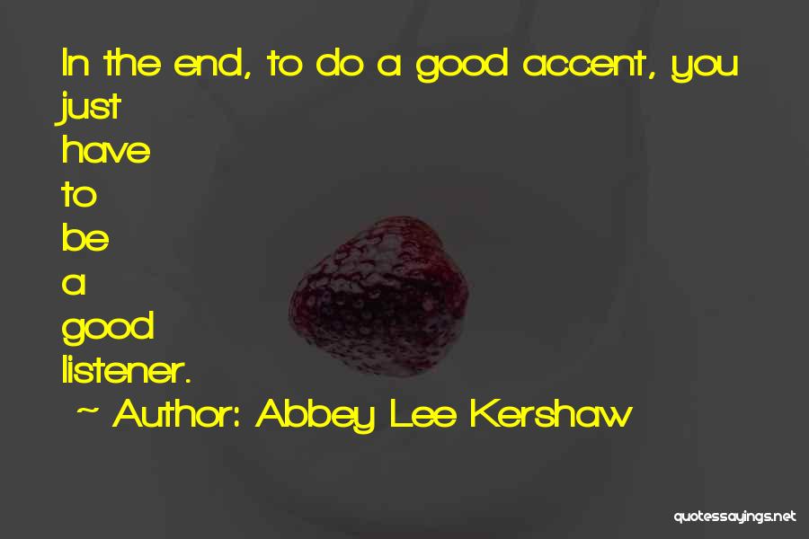 Abbey Lee Kershaw Quotes: In The End, To Do A Good Accent, You Just Have To Be A Good Listener.