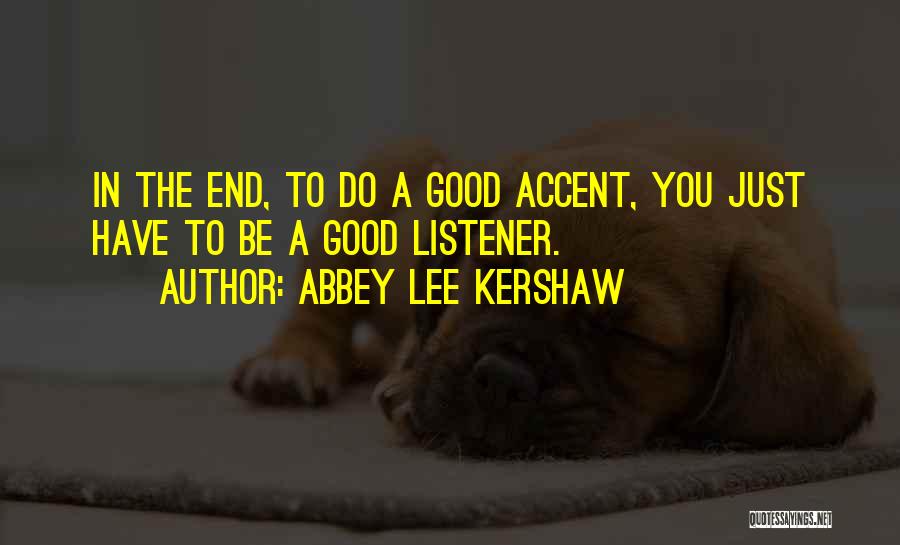 Abbey Lee Kershaw Quotes: In The End, To Do A Good Accent, You Just Have To Be A Good Listener.