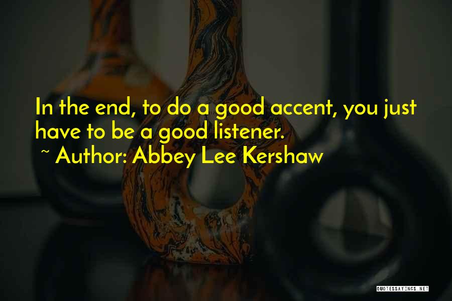 Abbey Lee Kershaw Quotes: In The End, To Do A Good Accent, You Just Have To Be A Good Listener.