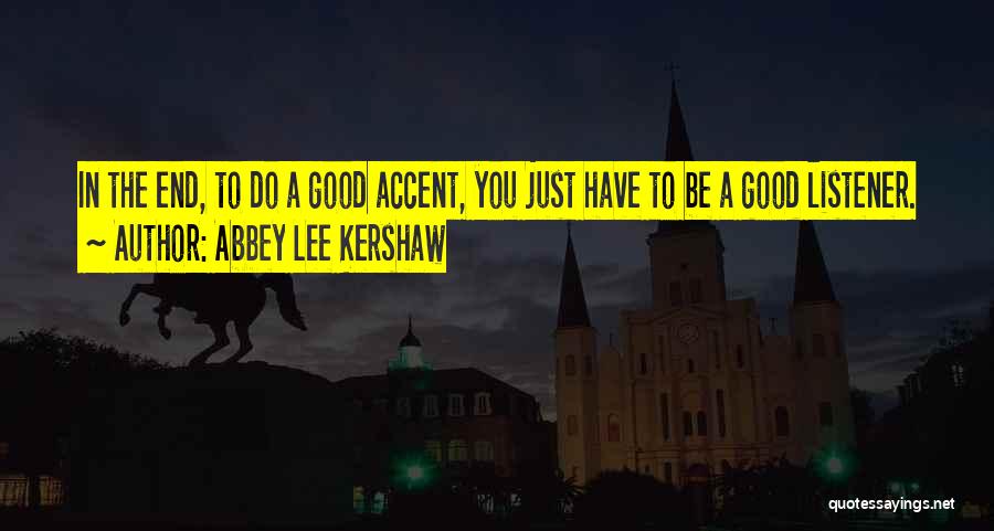 Abbey Lee Kershaw Quotes: In The End, To Do A Good Accent, You Just Have To Be A Good Listener.