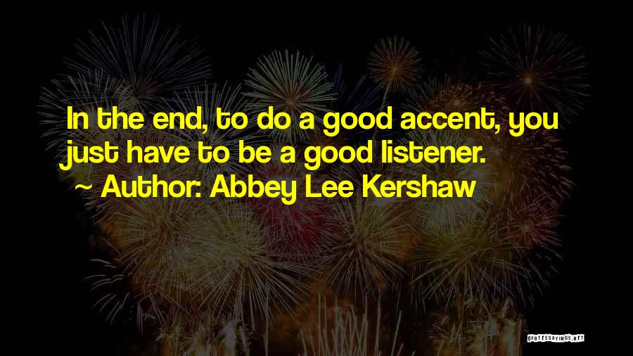 Abbey Lee Kershaw Quotes: In The End, To Do A Good Accent, You Just Have To Be A Good Listener.