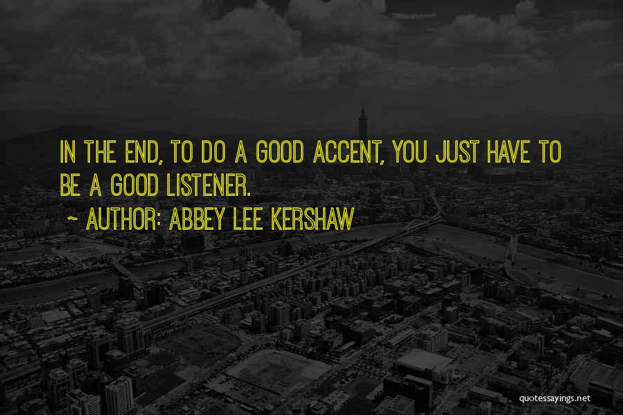 Abbey Lee Kershaw Quotes: In The End, To Do A Good Accent, You Just Have To Be A Good Listener.