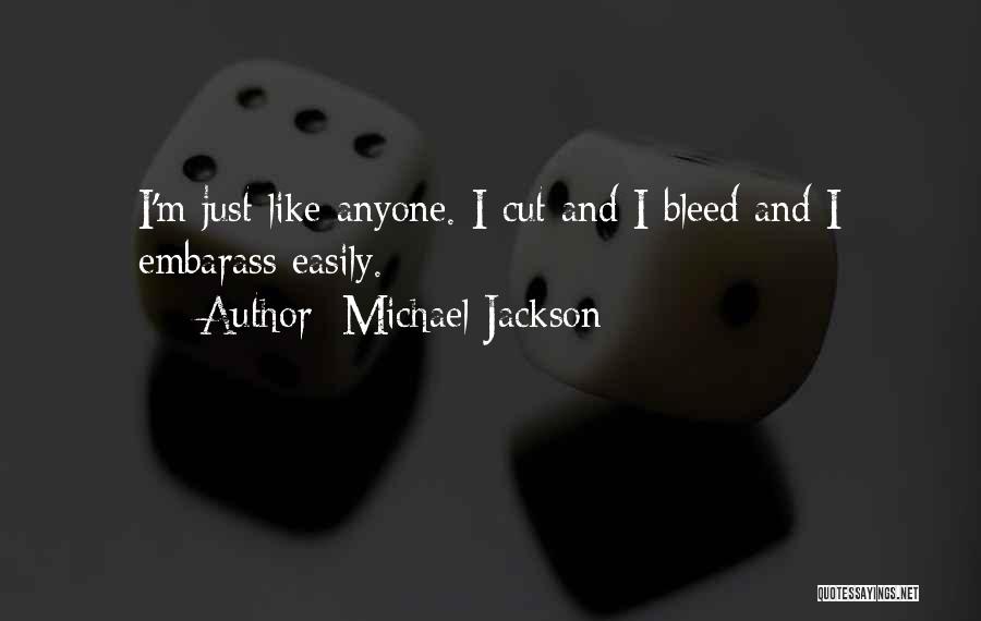 Michael Jackson Quotes: I'm Just Like Anyone. I Cut And I Bleed And I Embarass Easily.