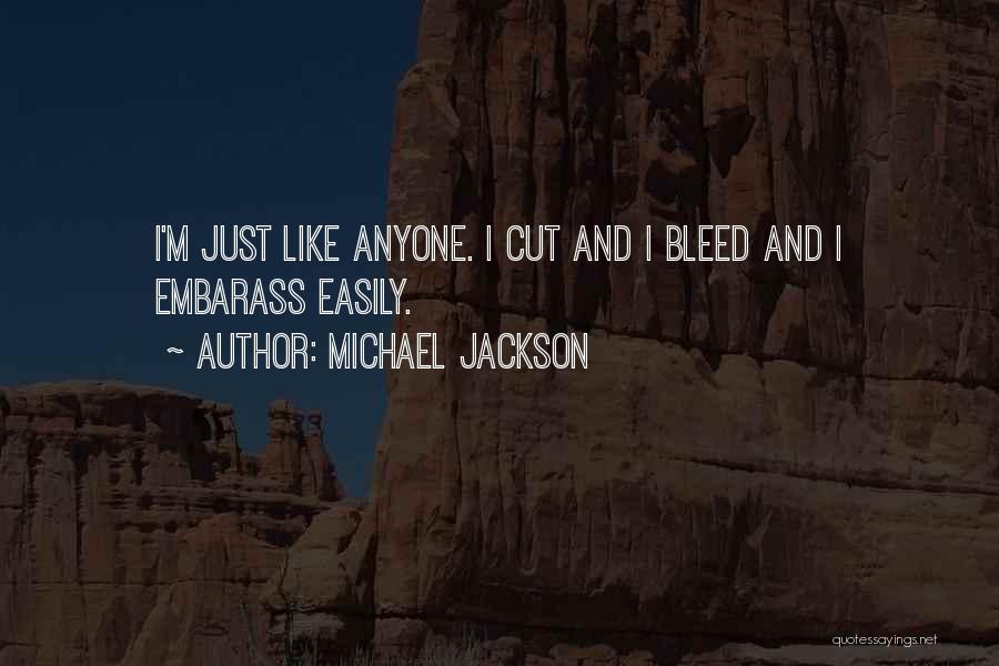 Michael Jackson Quotes: I'm Just Like Anyone. I Cut And I Bleed And I Embarass Easily.