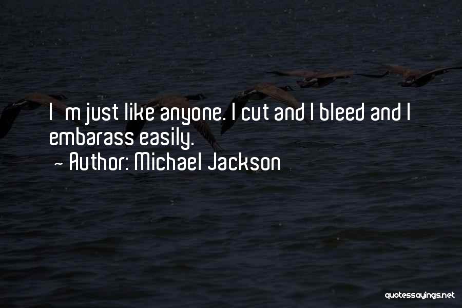 Michael Jackson Quotes: I'm Just Like Anyone. I Cut And I Bleed And I Embarass Easily.