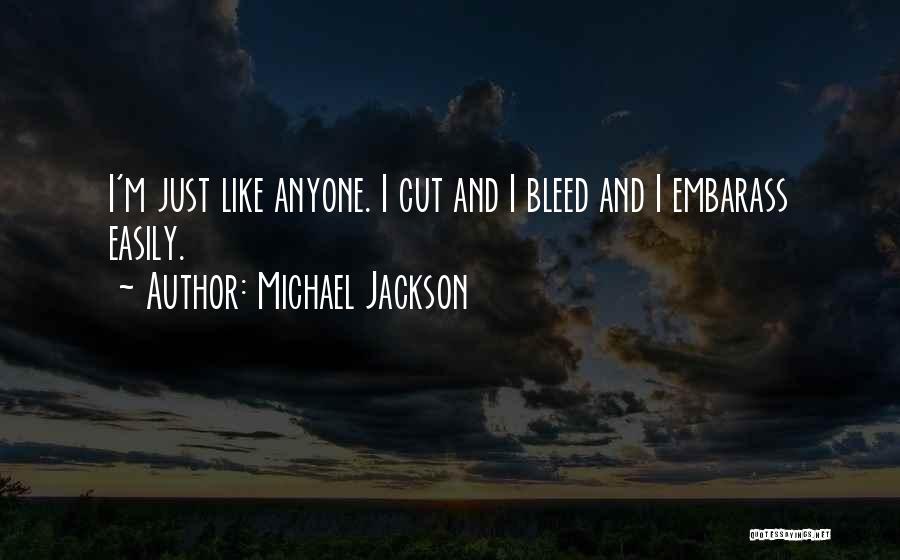 Michael Jackson Quotes: I'm Just Like Anyone. I Cut And I Bleed And I Embarass Easily.