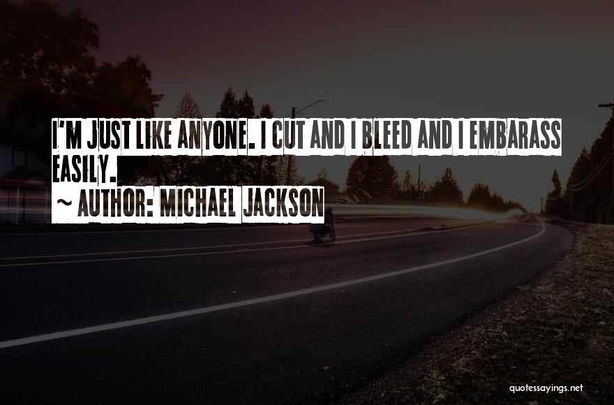 Michael Jackson Quotes: I'm Just Like Anyone. I Cut And I Bleed And I Embarass Easily.