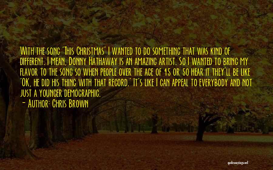 Chris Brown Quotes: With The Song 'this Christmas' I Wanted To Do Something That Was Kind Of Different. I Mean, Donny Hathaway Is