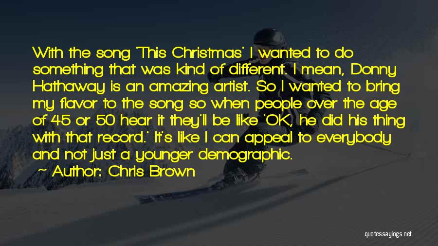 Chris Brown Quotes: With The Song 'this Christmas' I Wanted To Do Something That Was Kind Of Different. I Mean, Donny Hathaway Is