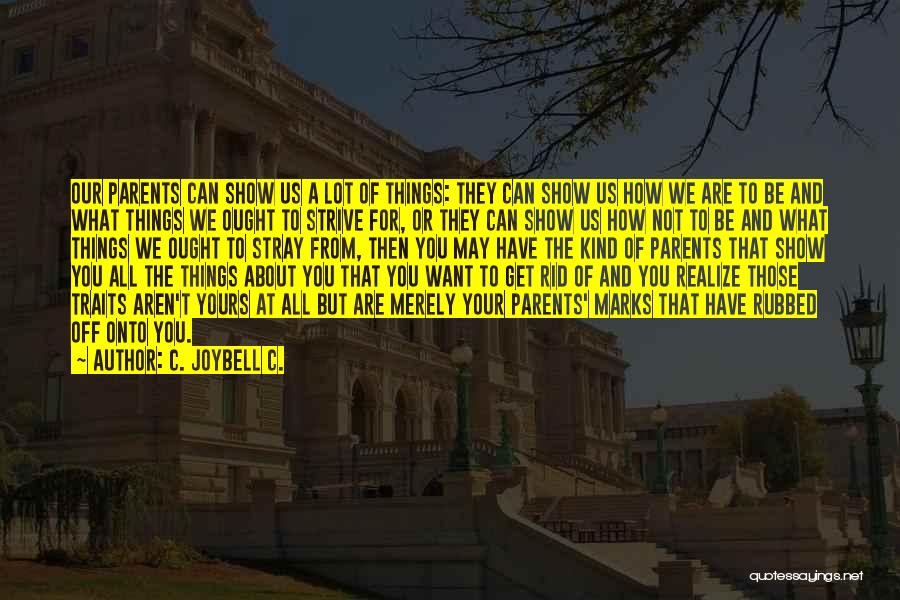 C. JoyBell C. Quotes: Our Parents Can Show Us A Lot Of Things: They Can Show Us How We Are To Be And What