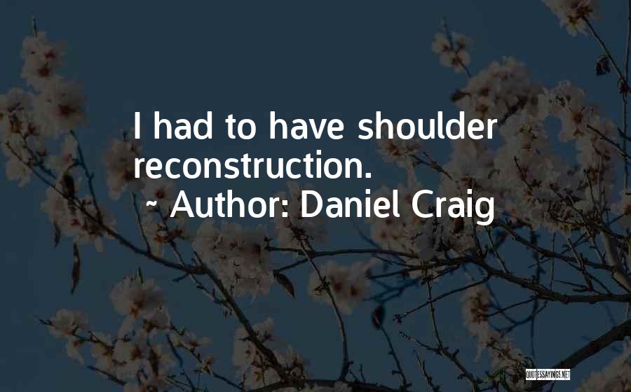 Daniel Craig Quotes: I Had To Have Shoulder Reconstruction.