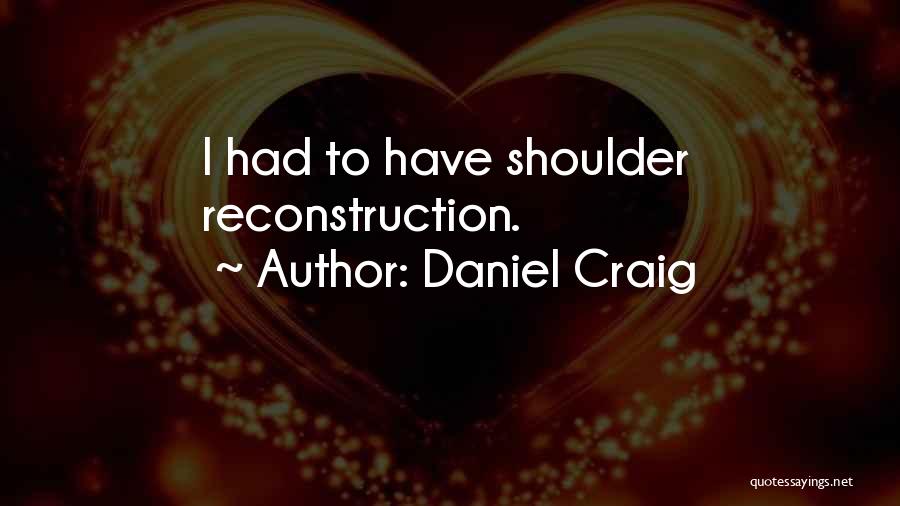 Daniel Craig Quotes: I Had To Have Shoulder Reconstruction.