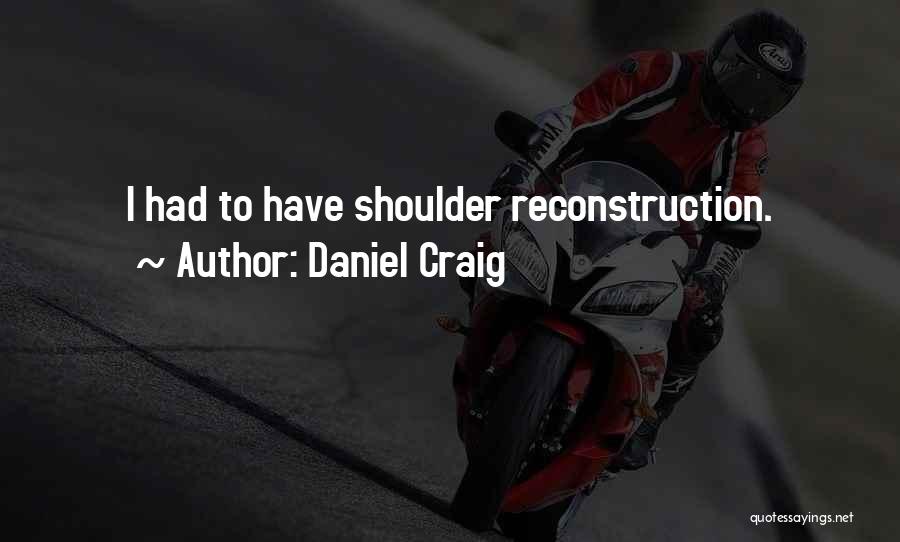 Daniel Craig Quotes: I Had To Have Shoulder Reconstruction.