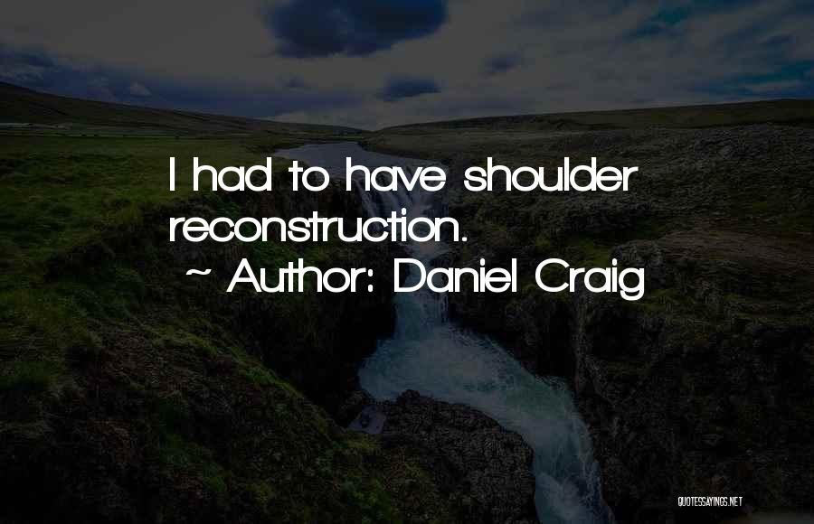 Daniel Craig Quotes: I Had To Have Shoulder Reconstruction.