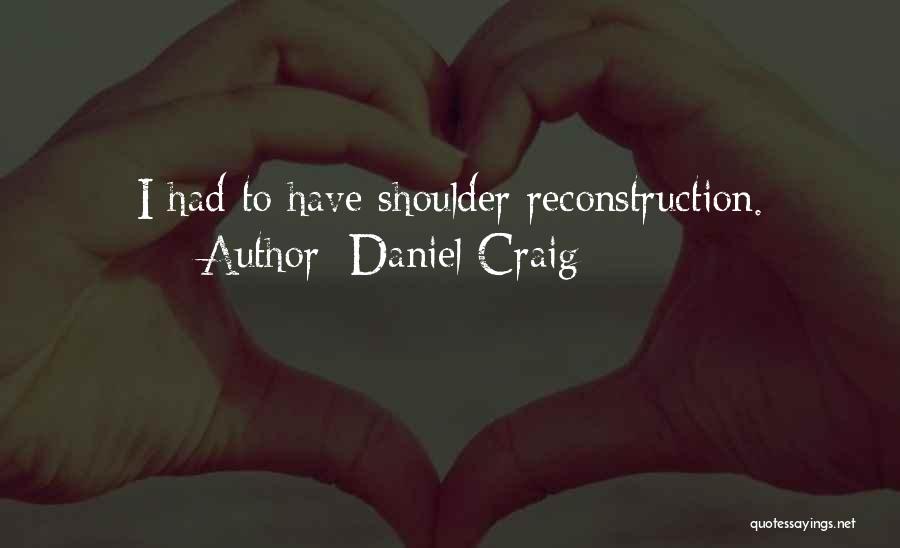 Daniel Craig Quotes: I Had To Have Shoulder Reconstruction.