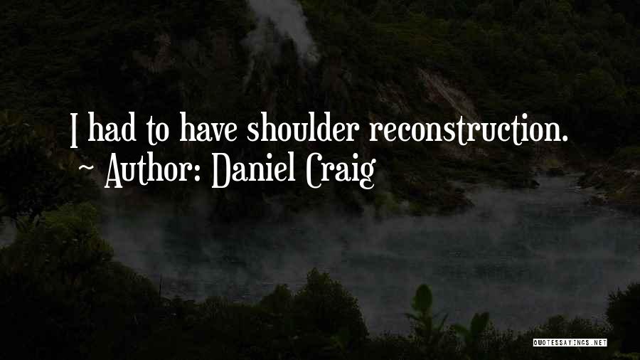 Daniel Craig Quotes: I Had To Have Shoulder Reconstruction.