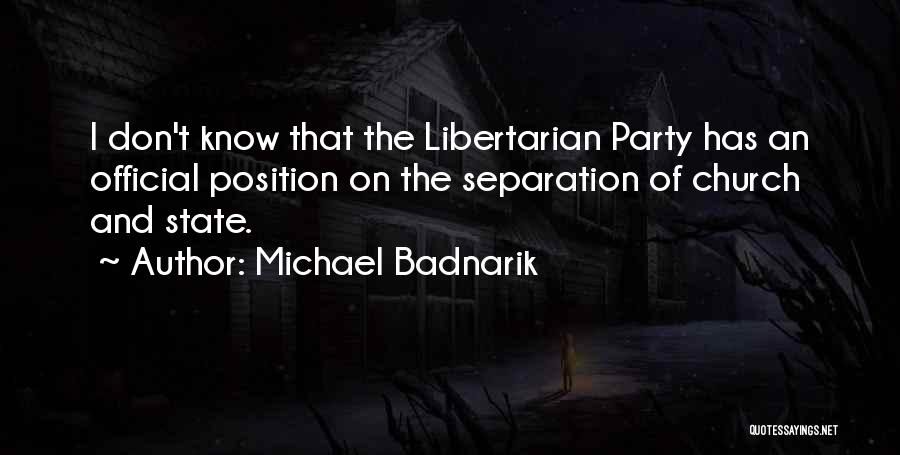 Michael Badnarik Quotes: I Don't Know That The Libertarian Party Has An Official Position On The Separation Of Church And State.