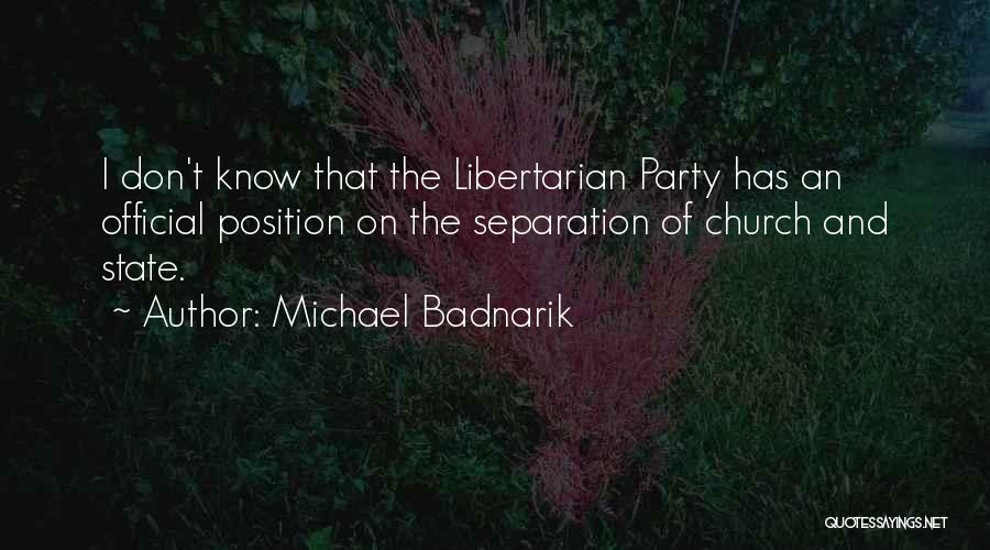 Michael Badnarik Quotes: I Don't Know That The Libertarian Party Has An Official Position On The Separation Of Church And State.