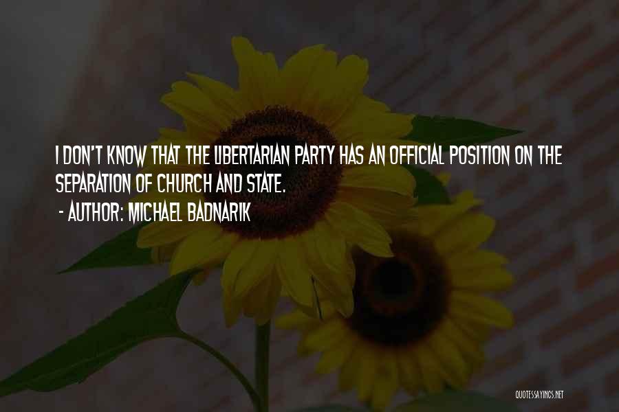 Michael Badnarik Quotes: I Don't Know That The Libertarian Party Has An Official Position On The Separation Of Church And State.