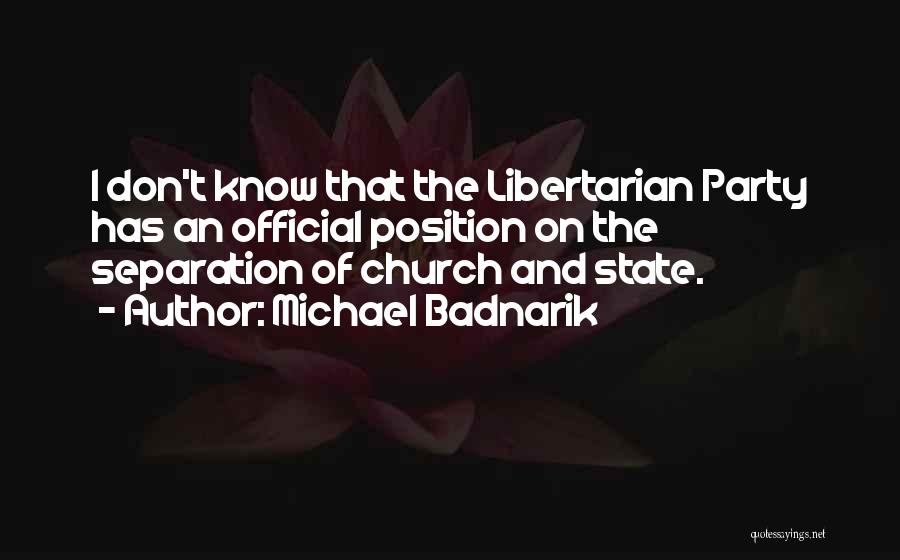 Michael Badnarik Quotes: I Don't Know That The Libertarian Party Has An Official Position On The Separation Of Church And State.