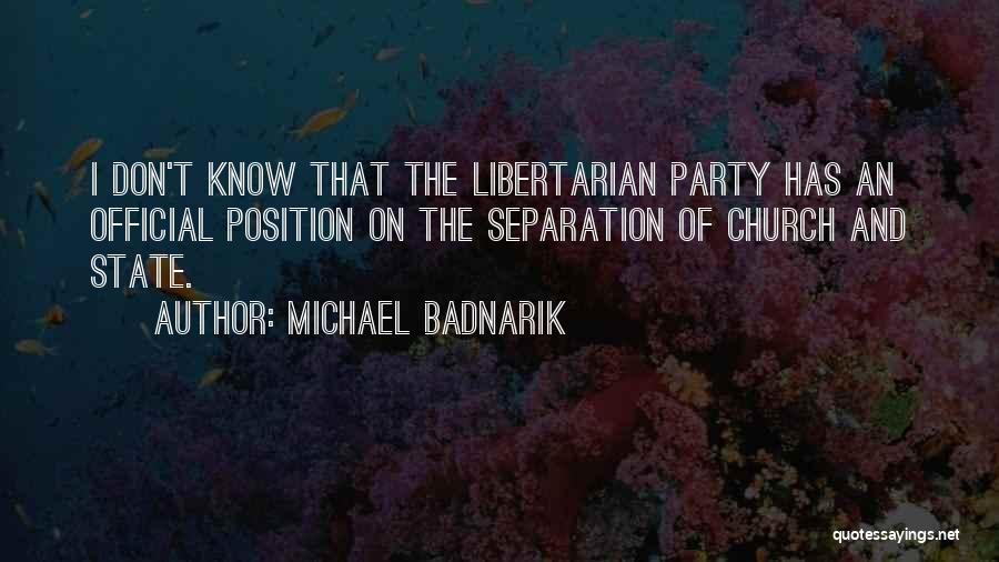 Michael Badnarik Quotes: I Don't Know That The Libertarian Party Has An Official Position On The Separation Of Church And State.