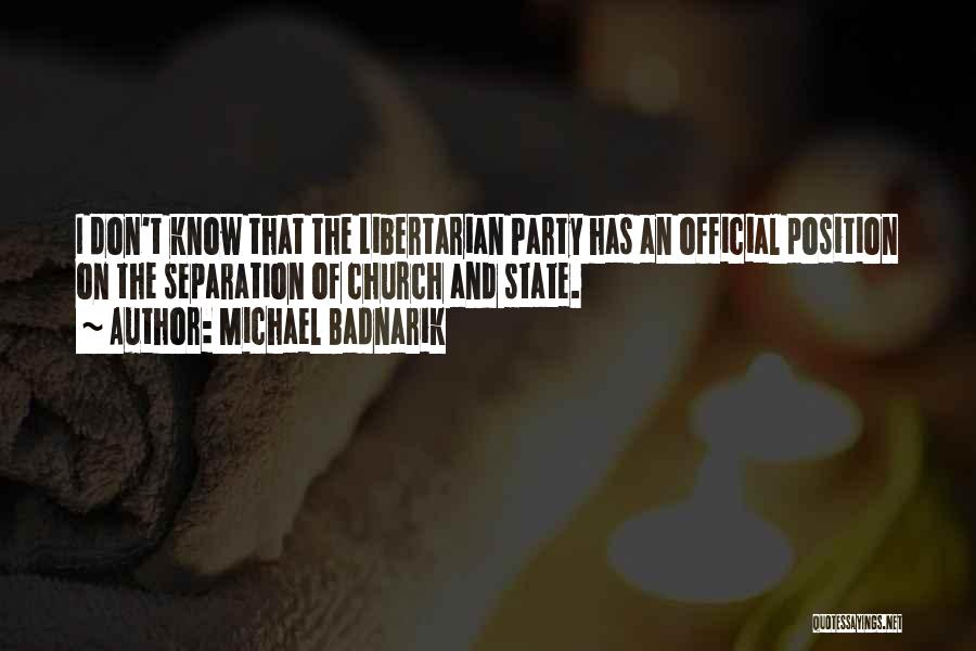 Michael Badnarik Quotes: I Don't Know That The Libertarian Party Has An Official Position On The Separation Of Church And State.