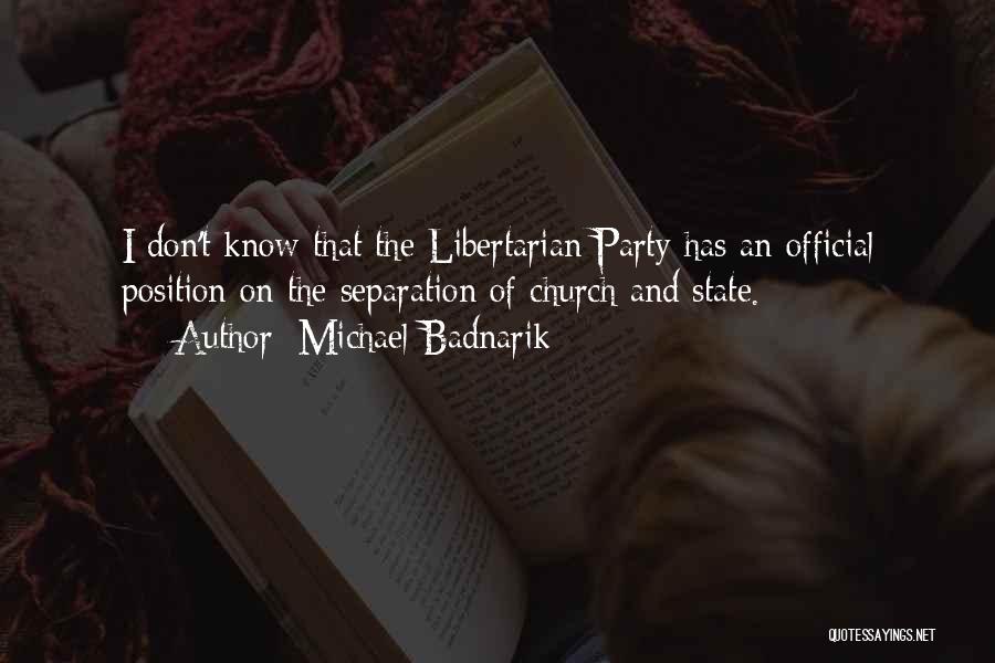 Michael Badnarik Quotes: I Don't Know That The Libertarian Party Has An Official Position On The Separation Of Church And State.