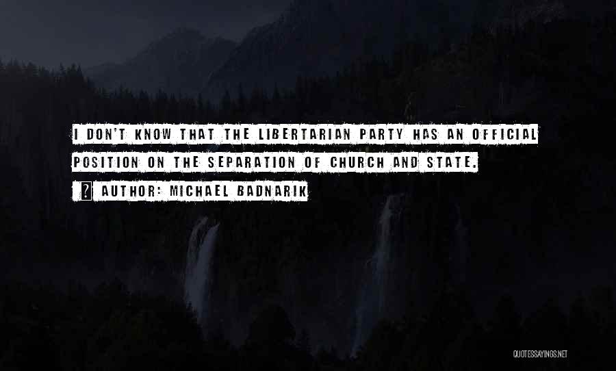 Michael Badnarik Quotes: I Don't Know That The Libertarian Party Has An Official Position On The Separation Of Church And State.