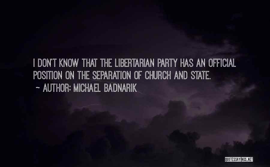 Michael Badnarik Quotes: I Don't Know That The Libertarian Party Has An Official Position On The Separation Of Church And State.