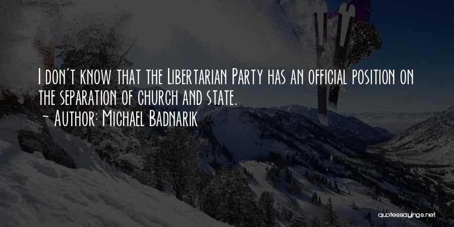 Michael Badnarik Quotes: I Don't Know That The Libertarian Party Has An Official Position On The Separation Of Church And State.