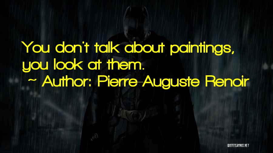 Pierre-Auguste Renoir Quotes: You Don't Talk About Paintings, You Look At Them.