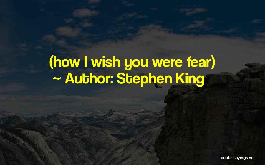 Stephen King Quotes: (how I Wish You Were Fear)