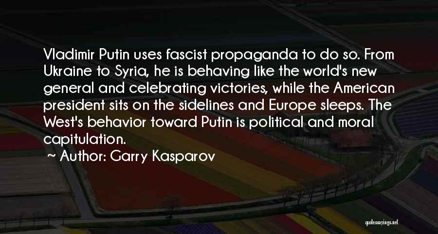 Garry Kasparov Quotes: Vladimir Putin Uses Fascist Propaganda To Do So. From Ukraine To Syria, He Is Behaving Like The World's New General