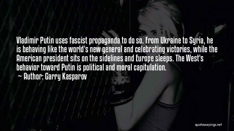 Garry Kasparov Quotes: Vladimir Putin Uses Fascist Propaganda To Do So. From Ukraine To Syria, He Is Behaving Like The World's New General