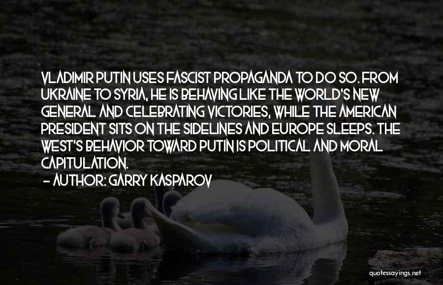 Garry Kasparov Quotes: Vladimir Putin Uses Fascist Propaganda To Do So. From Ukraine To Syria, He Is Behaving Like The World's New General