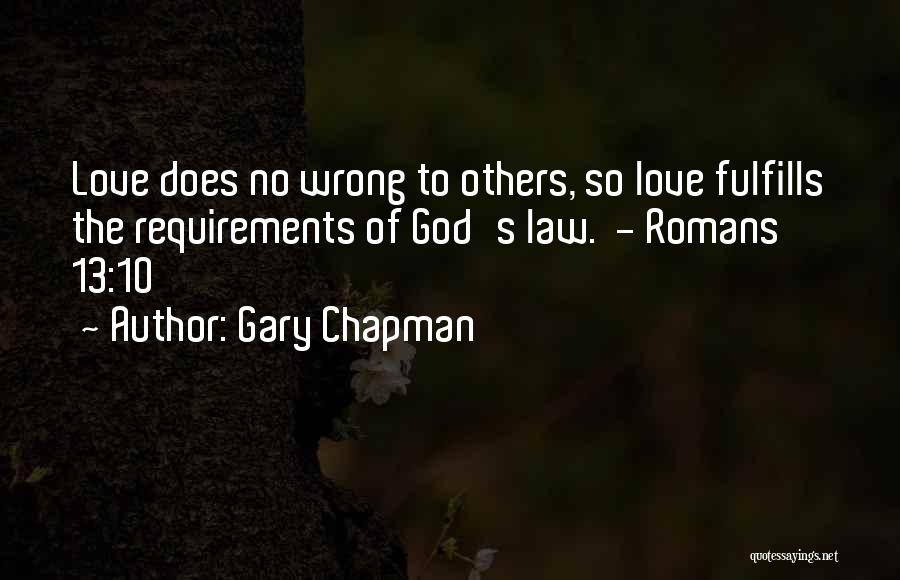 Gary Chapman Quotes: Love Does No Wrong To Others, So Love Fulfills The Requirements Of God's Law. - Romans 13:10