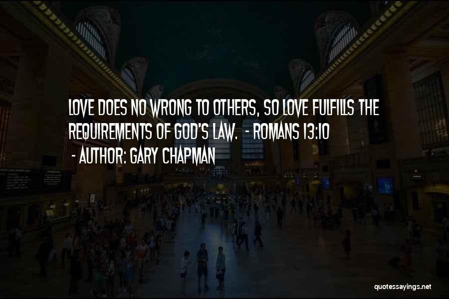 Gary Chapman Quotes: Love Does No Wrong To Others, So Love Fulfills The Requirements Of God's Law. - Romans 13:10