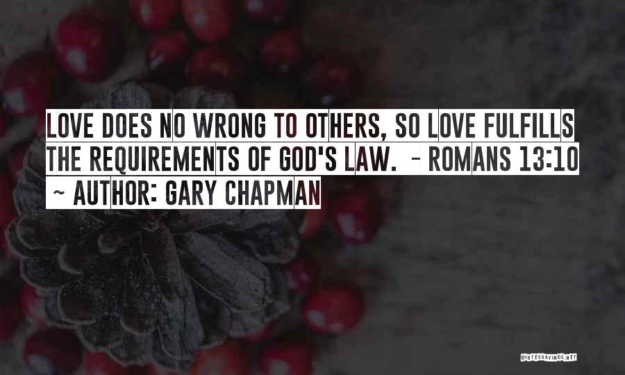 Gary Chapman Quotes: Love Does No Wrong To Others, So Love Fulfills The Requirements Of God's Law. - Romans 13:10