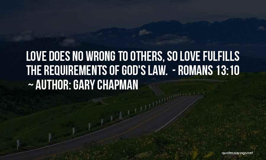 Gary Chapman Quotes: Love Does No Wrong To Others, So Love Fulfills The Requirements Of God's Law. - Romans 13:10