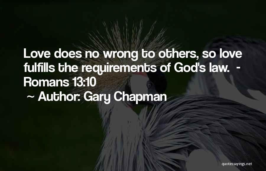 Gary Chapman Quotes: Love Does No Wrong To Others, So Love Fulfills The Requirements Of God's Law. - Romans 13:10