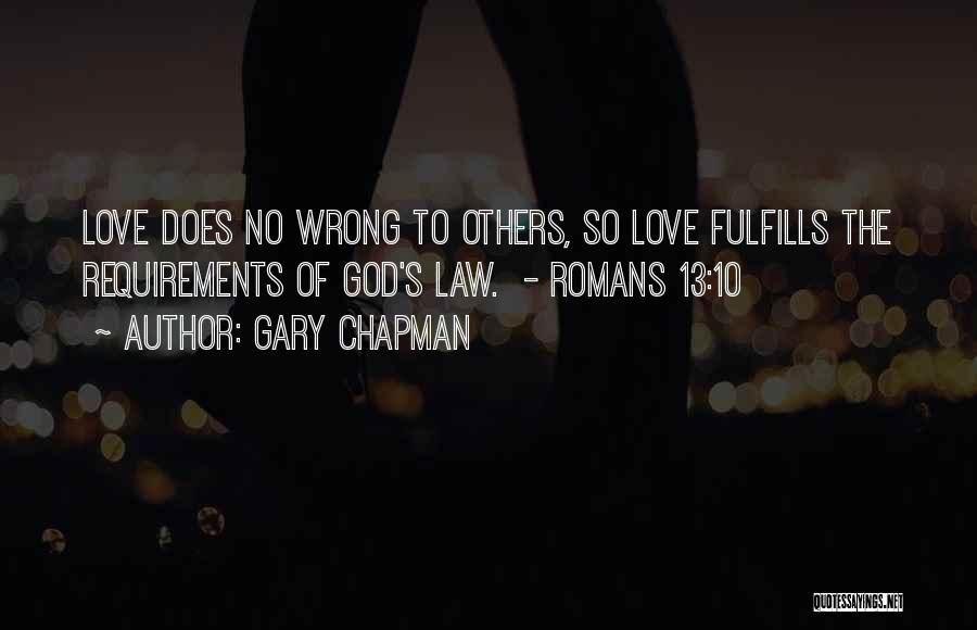 Gary Chapman Quotes: Love Does No Wrong To Others, So Love Fulfills The Requirements Of God's Law. - Romans 13:10